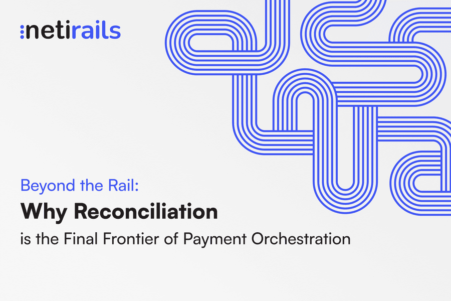 Beyond the Rail: Why Reconciliation is the Final Frontier of Payment Orchestration